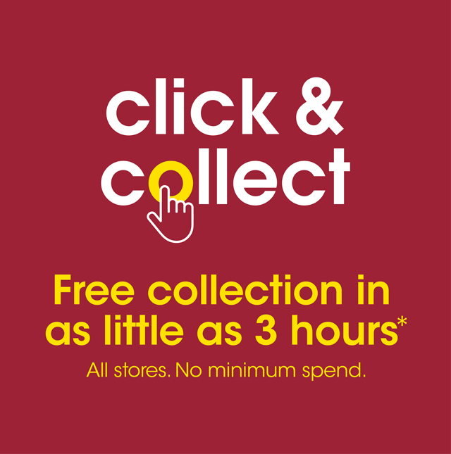 Click and Collect - Free collection in a little as 3 hours. No minimum spend