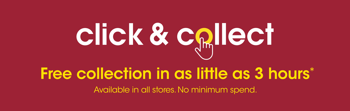 Click and Collect - Free collection in a little as 3 hours. No minimum spend